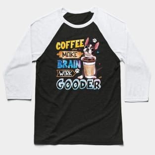 Coffee Make Brain Work Gooder Boston Terrier Baseball T-Shirt